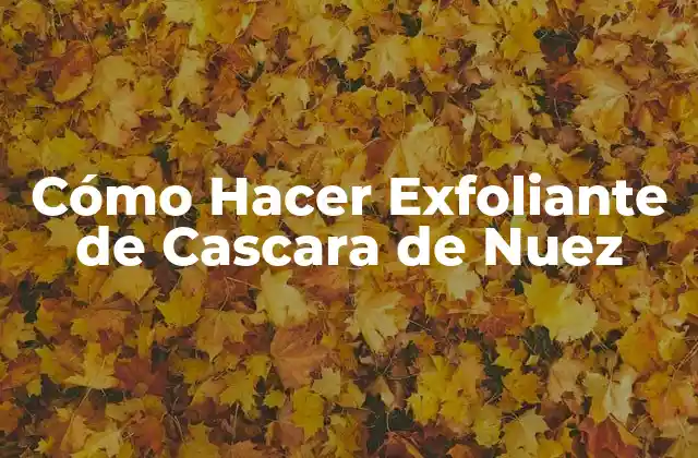 Cómo Hacer Exfoliante de Cascara de Nuez