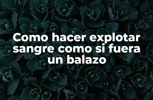 Como Hacer Explotar Sangre como Si Fuera un Balazo