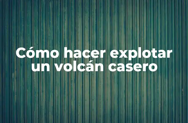 Cómo Hacer Explotar un Volcán Casero 2 Cómo hacer explotar un volcán casero