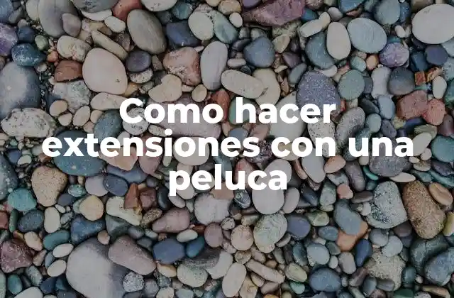 ¿Qué es una extensión con una peluca?