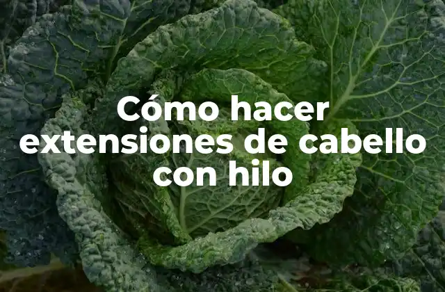 Cómo Hacer Extensiones de Cabello con Hilo