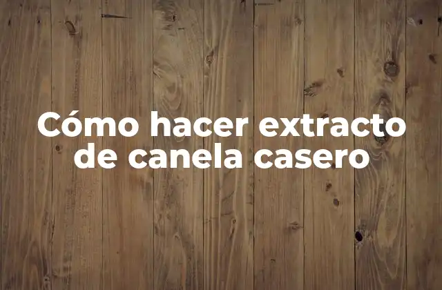Cómo Hacer Extracto de Canela Casero