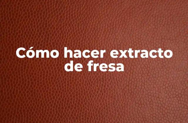Cómo Hacer Extracto de Fresa