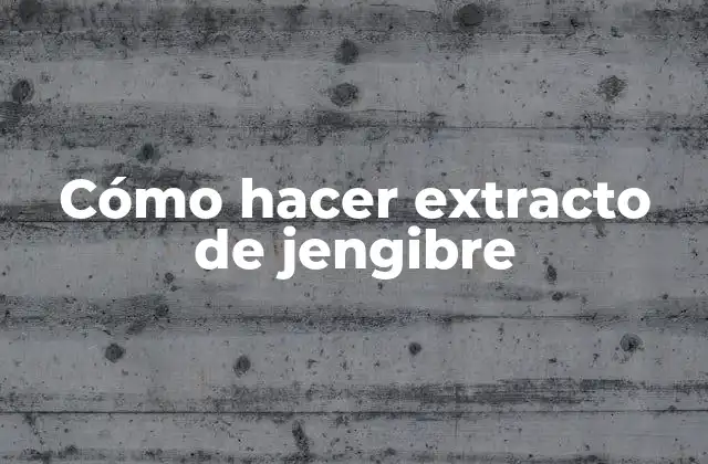 Cómo Hacer Extracto de Jengibre 2 ¿Qué es el extracto de jengibre y para qué sirve?