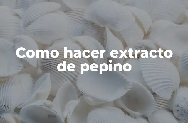 Como Hacer Extracto de Pepino