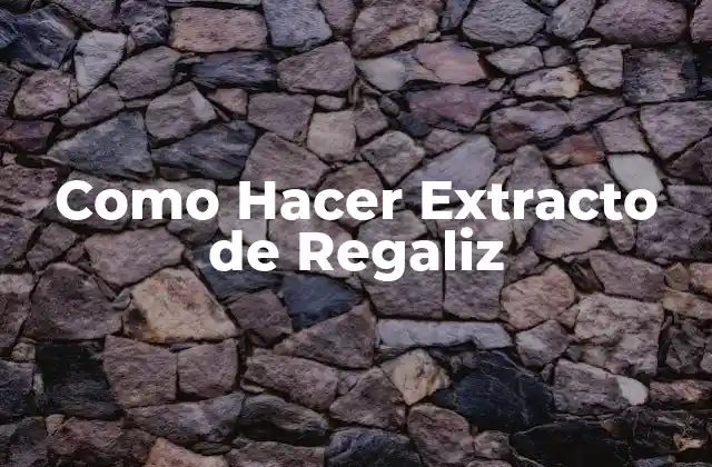 Como Hacer Extracto de Regaliz