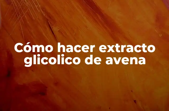 Cómo Hacer Extracto Glicolico de Avena