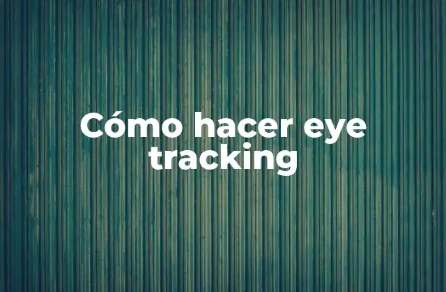 Cómo Hacer Eye Tracking
