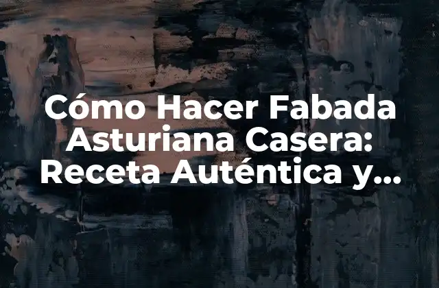 Cómo Hacer Fabada Asturiana Casera: Receta Auténtica y Deliciosa