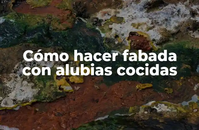 Cómo Hacer Fabada con Alubias Cocidas