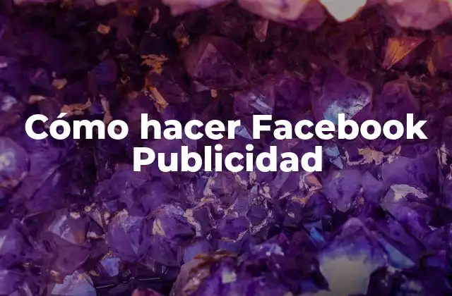 Cómo Hacer Facebook Publicidad 2 ¿Qué es la Publicidad en Facebook y Para Qué Sirve?