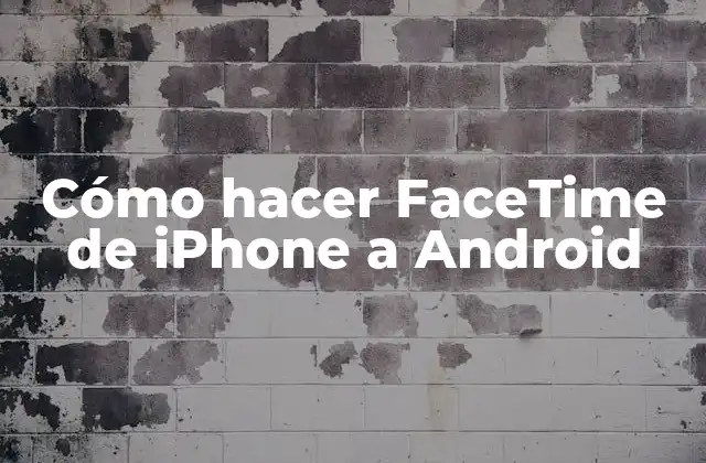 Cómo Hacer Facetime de Iphone a Android