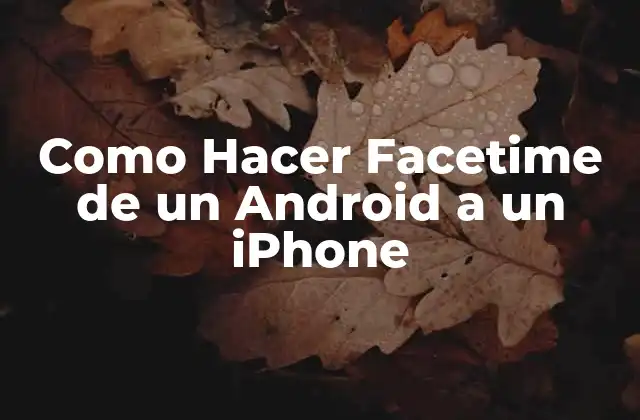 Como Hacer Facetime de un Android a un Iphone