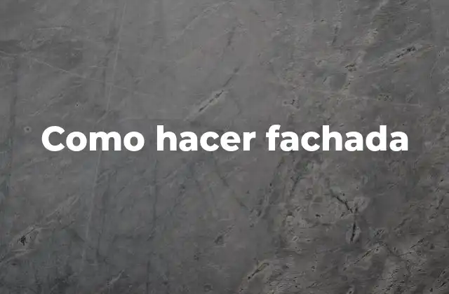 Como Hacer Fachada 2 ¿Qué es una fachada y para qué sirve?