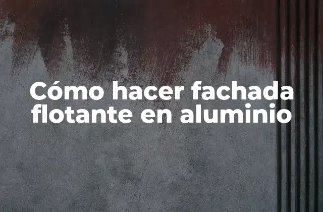 Cómo Hacer Fachada Flotante en Aluminio
