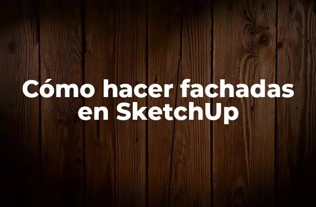Cómo Hacer Fachadas en Sketchup