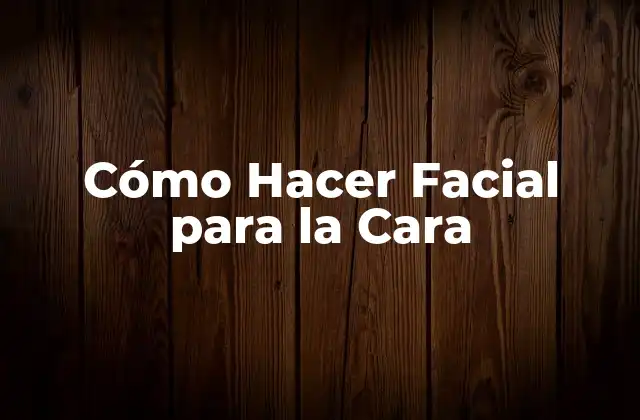 Cómo Hacer Facial para la Cara