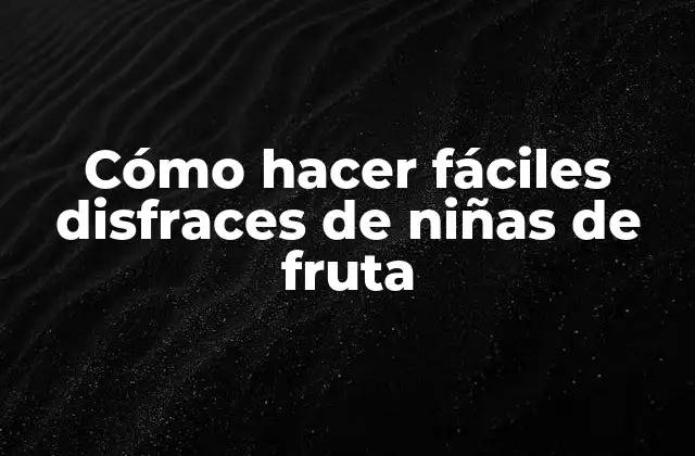 Cómo Hacer Fáciles Disfraces de Niñas de Fruta