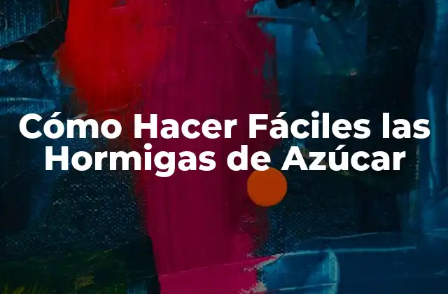 Cómo Hacer Fáciles las Hormigas de Azúcar