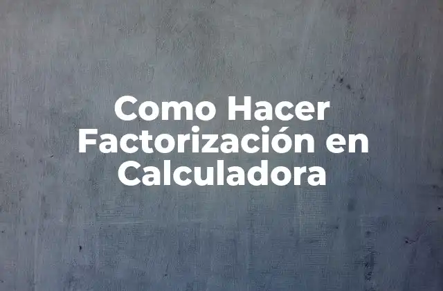 Como Hacer Factorización en Calculadora