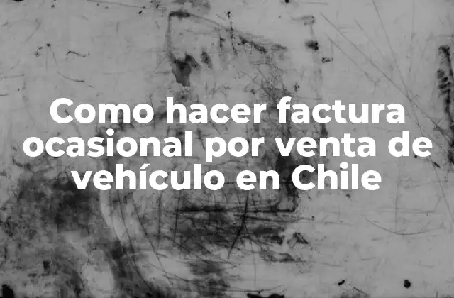 Como Hacer Factura Ocasional por Venta de Vehículo en Chile