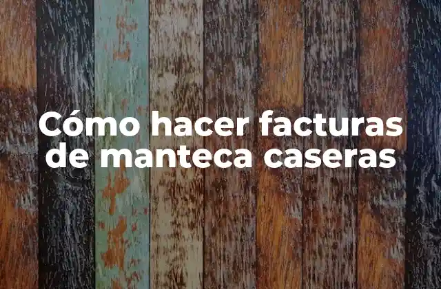 Cómo Hacer Facturas de Manteca Caseras