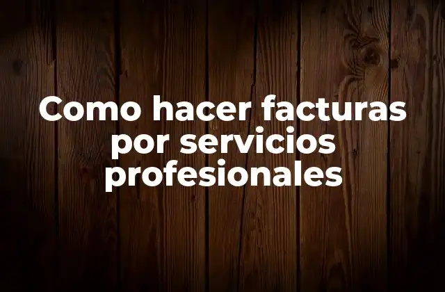 Como Hacer Facturas por Servicios Profesionales