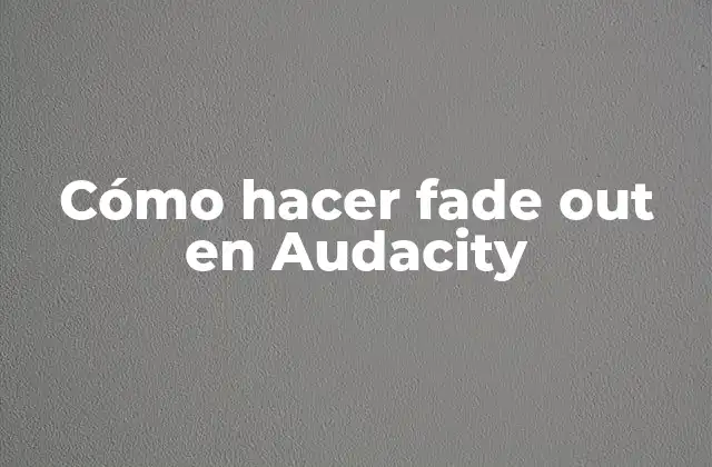 Cómo Hacer Fade Out en Audacity