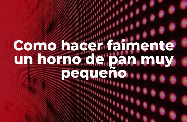 Como Hacer Faimente un Horno de Pan Muy Pequeño