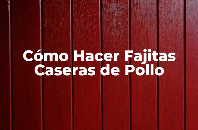 Cómo Hacer Fajitas Caseras de Pollo