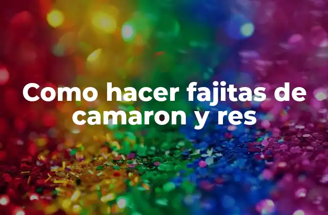 Como Hacer Fajitas de Camaron y Res