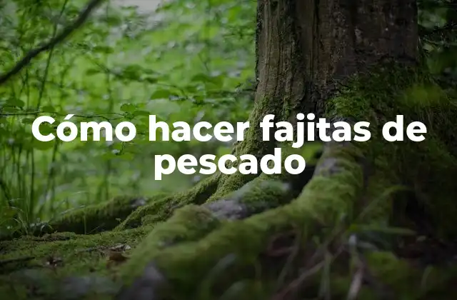 Cómo Hacer Fajitas de Pescado