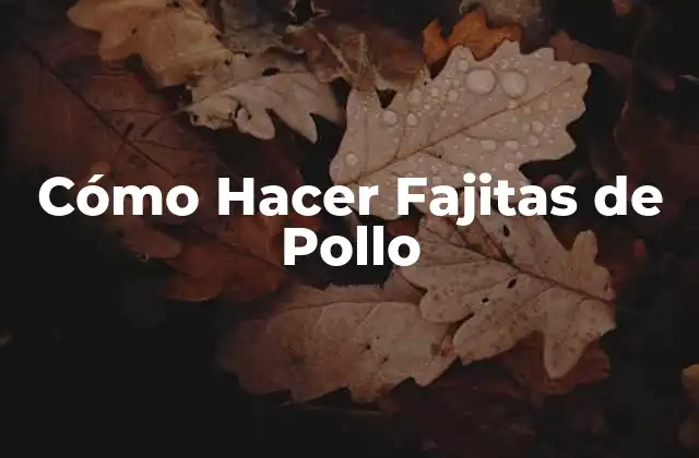 Cómo Hacer Fajitas de Pollo