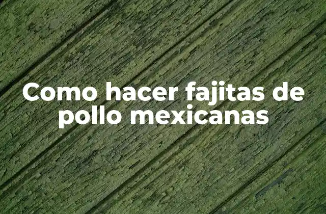 Como Hacer Fajitas de Pollo Mexicanas