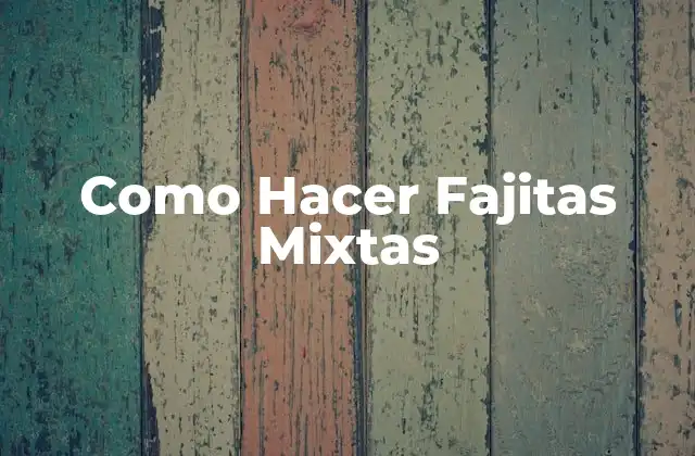 Como Hacer Fajitas Mixtas