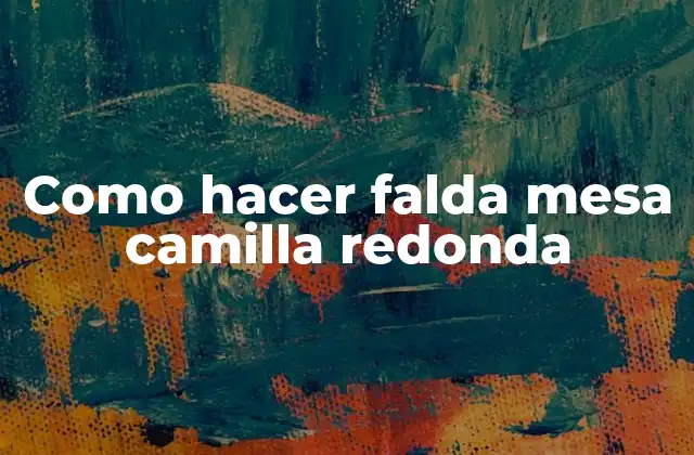 Como Hacer Falda Mesa Camilla Redonda