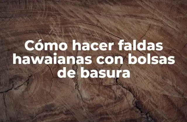 Cómo Hacer Faldas Hawaianas con Bolsas de Basura