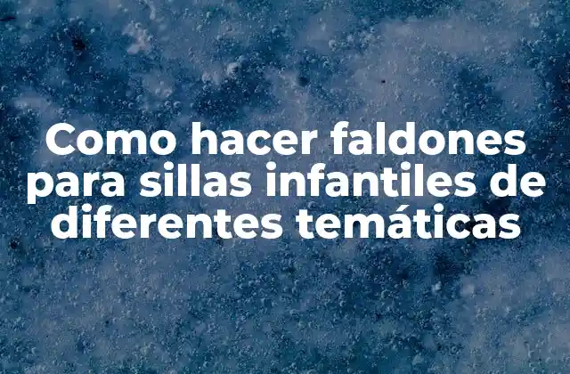 Como Hacer Faldones para Sillas Infantiles de Diferentes Temáticas