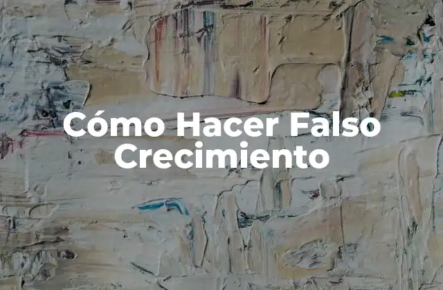 Cómo Hacer Falso Crecimiento
