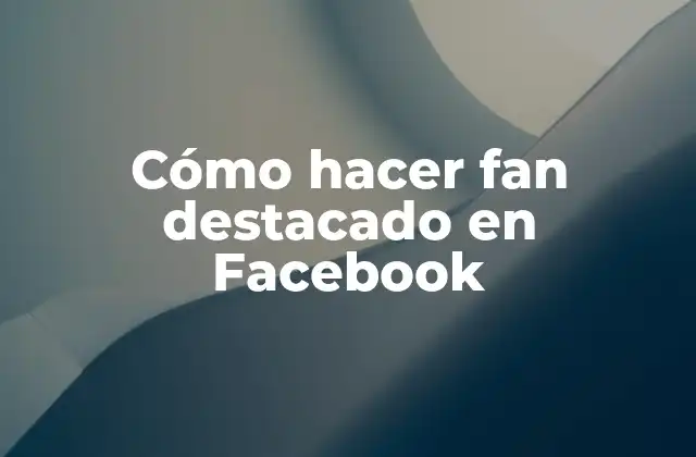 Cómo Hacer Fan Destacado en Facebook