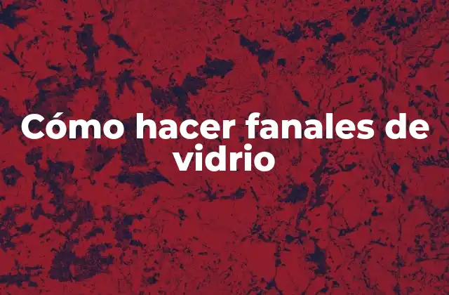 Cómo Hacer Fanales de Vidrio