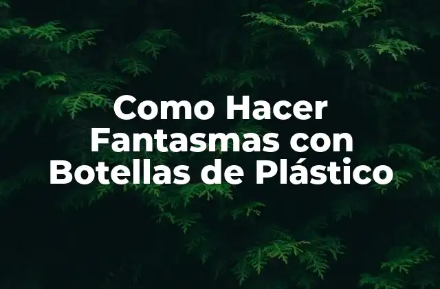 Como Hacer Fantasmas con Botellas de Plástico