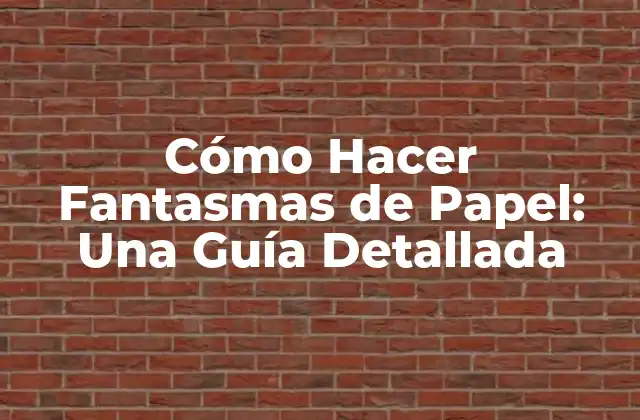 Cómo Hacer Fantasmas de Papel: una Guía Detallada