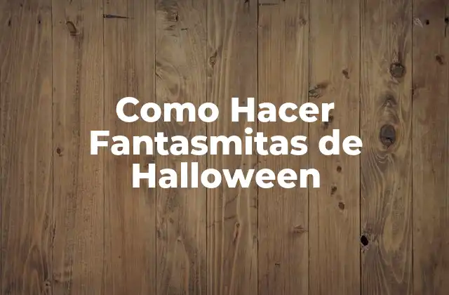 Como Hacer Fantasmitas de Halloween