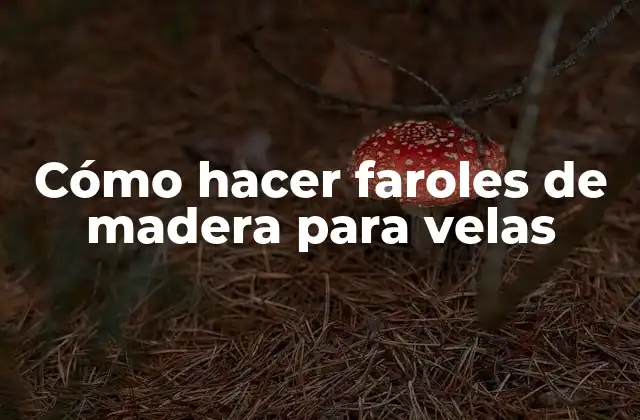 Cómo Hacer Faroles de Madera para Velas