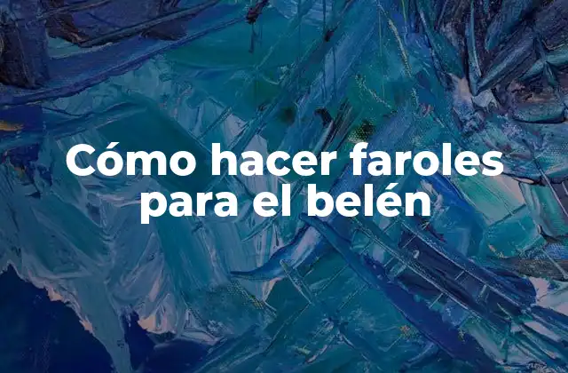 Cómo Hacer Faroles para el Belén