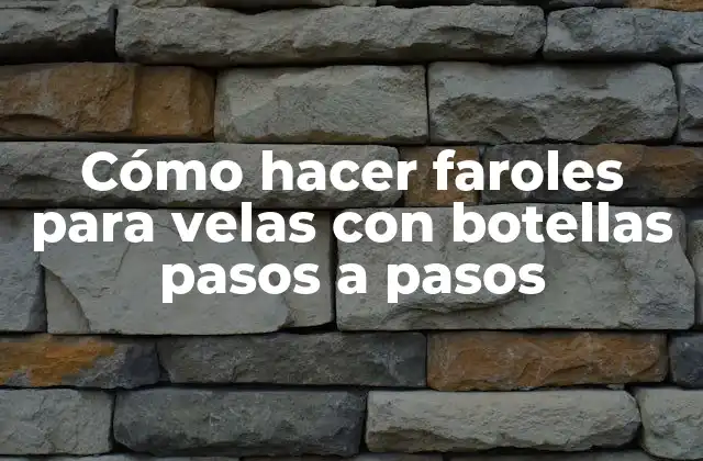 Cómo Hacer Faroles para Velas con Botellas Pasos a Pasos