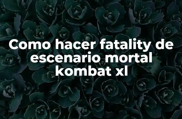 Como Hacer Fatality de Escenario Mortal Kombat Xl