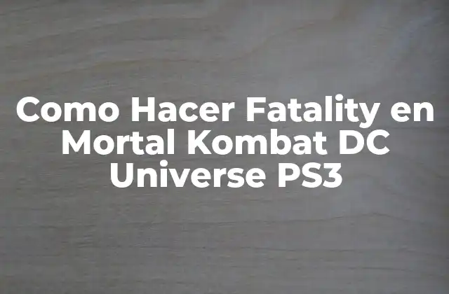 Como Hacer Fatality en Mortal Kombat Dc Universe Ps3 2 ¿Qué es una Fatality en Mortal Kombat DC Universe PS3?