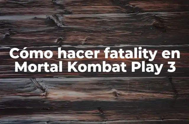Cómo Hacer Fatality en Mortal Kombat Play 3